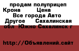 продам полуприцеп Крона 1997 › Цена ­ 300 000 - Все города Авто » Другое   . Сахалинская обл.,Южно-Сахалинск г.